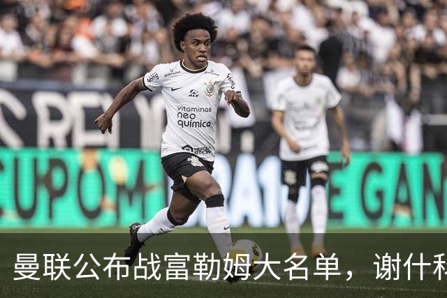 曼联公布战富勒姆大名单，谢什科恐伤缺！巴莱巴首次入选随队出征